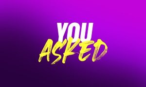 You Asked